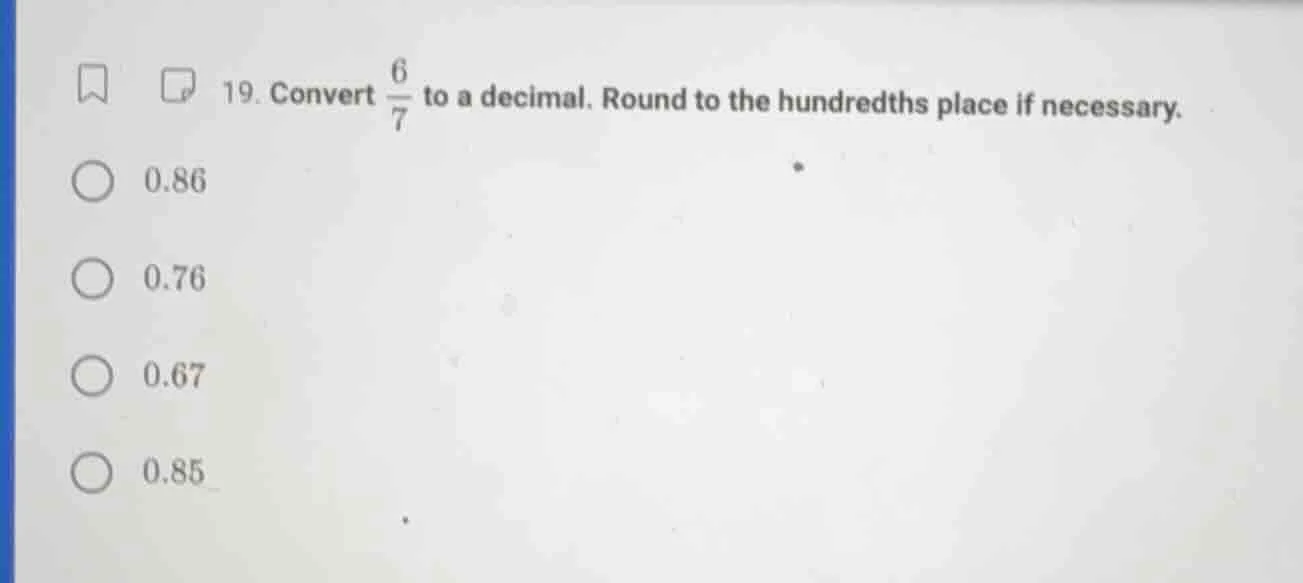 19. convert \\(\\frac{6}{7}\\) to a decimal. round to the hundredths pl…