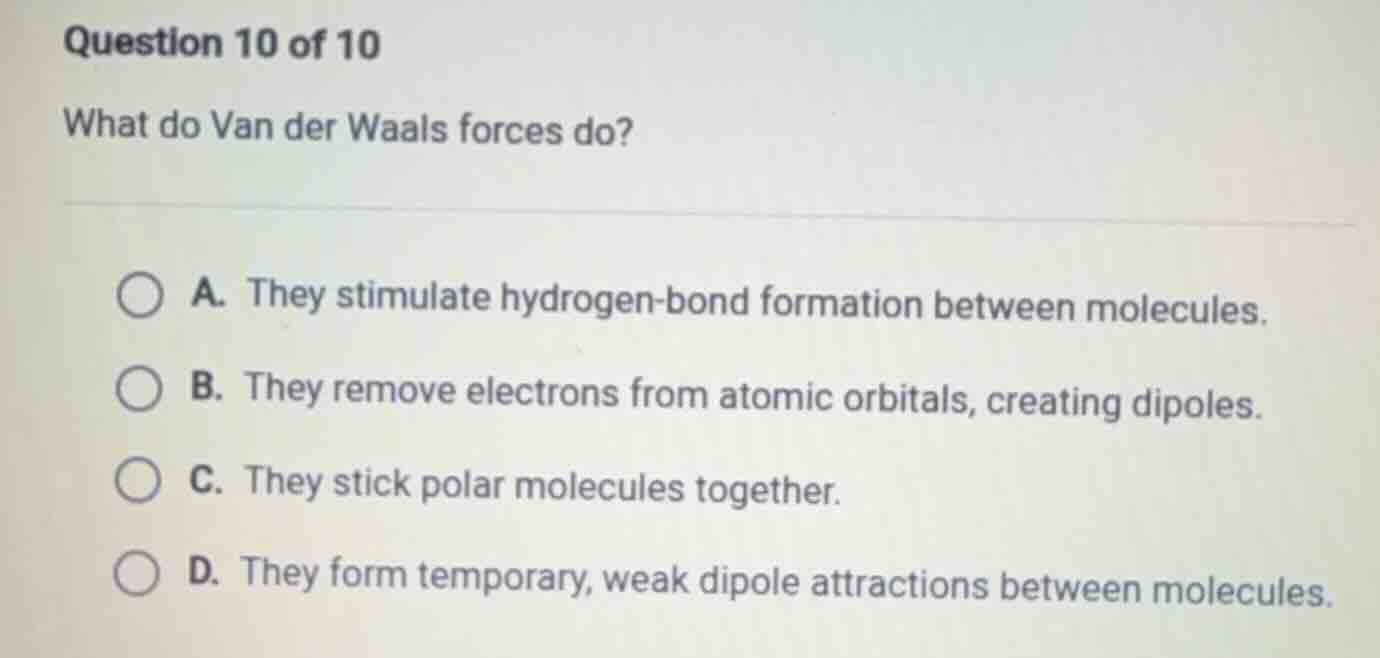 question 10 of 10 what do van der waals forces do? a. they stimulate hy…