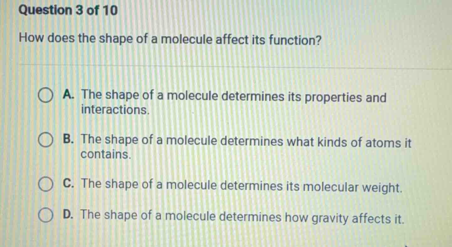 question 3 of 10 how does the shape of a molecule affect its function? …