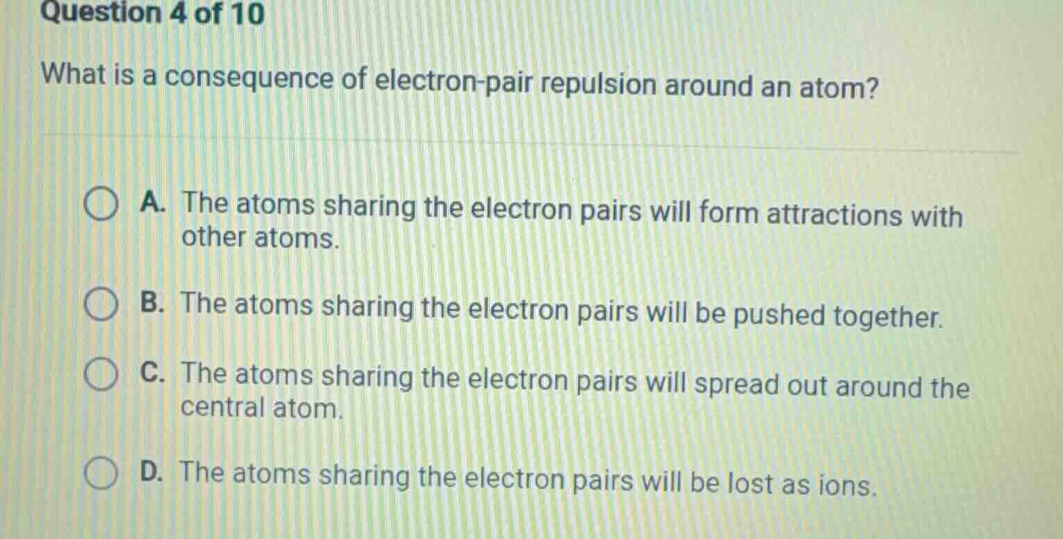 question 4 of 10 what is a consequence of electron - pair repulsion aro…