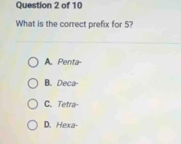 question 2 of 10 what is the correct prefix for 5? a. penta- b. deca- c…
