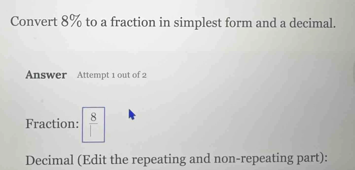 convert 8% to a fraction in simplest form and a decimal. answer attempt…