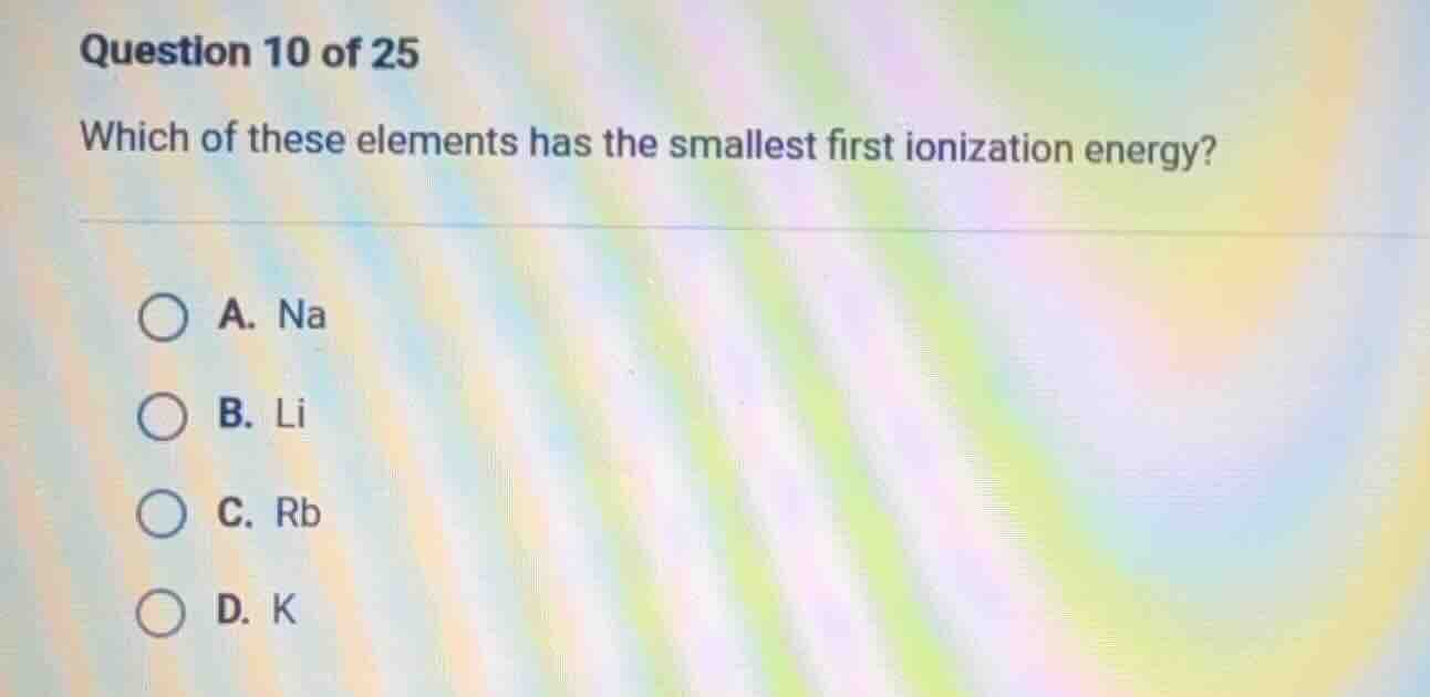 question 10 of 25 which of these elements has the smallest first ioniza…