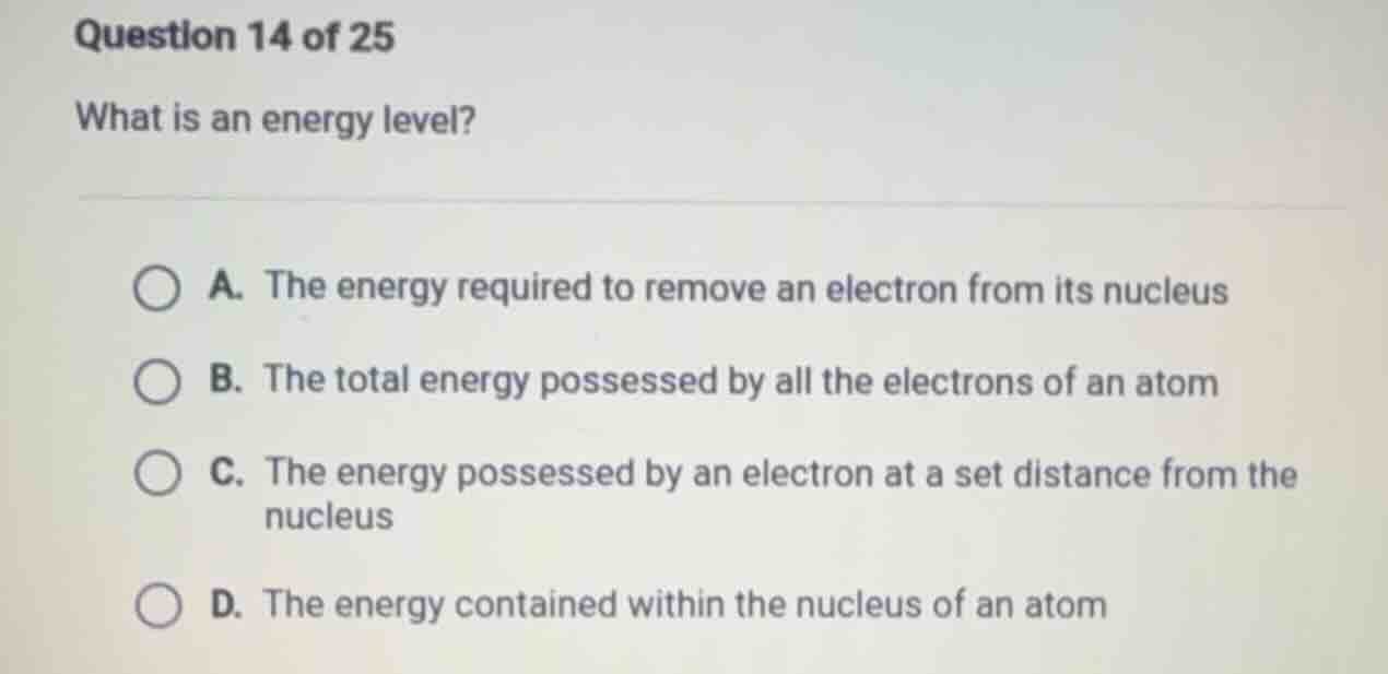 question 14 of 25 what is an energy level? a. the energy required to re…