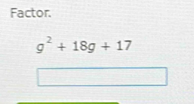 factor. $g^2 + 18g + 17$