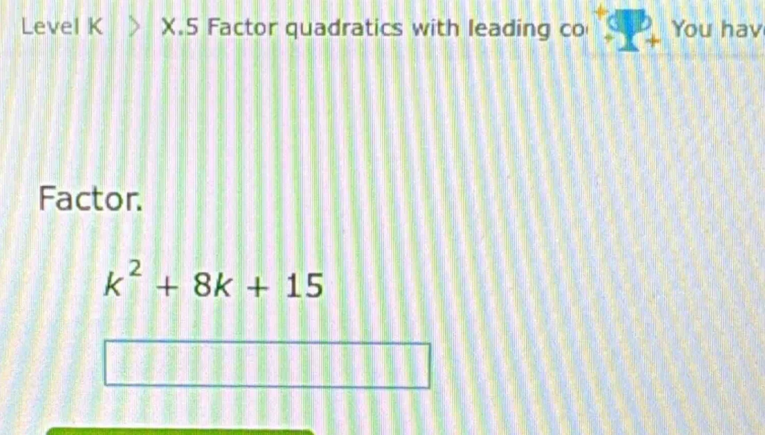 level k 〉 x.5 factor quadratics with leading co you hav factor. $k^{2}+…