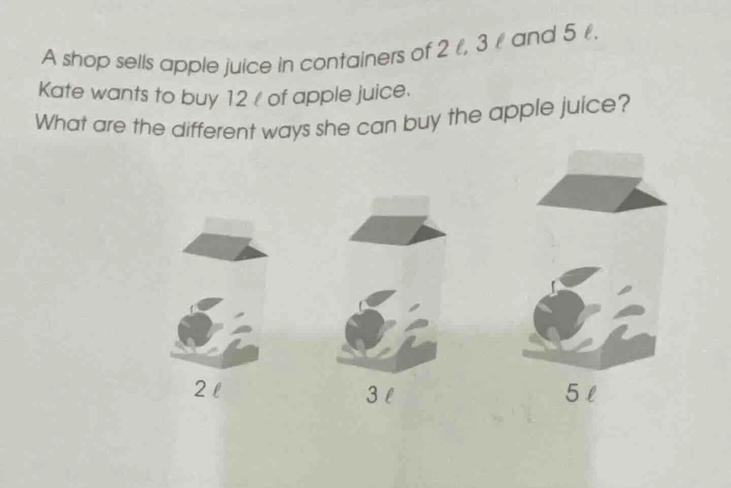 a shop sells apple juice in containers of 2 ℓ, 3 ℓ and 5 ℓ. kate wants …