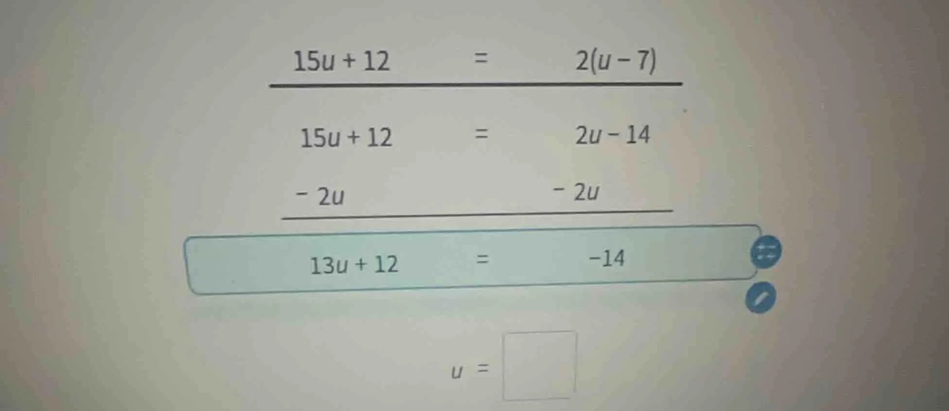 15u + 12 = 2(u - 7) 15u + 12 = 2u - 14 - 2u - 2u 13u + 12 = -14 u = \\s…