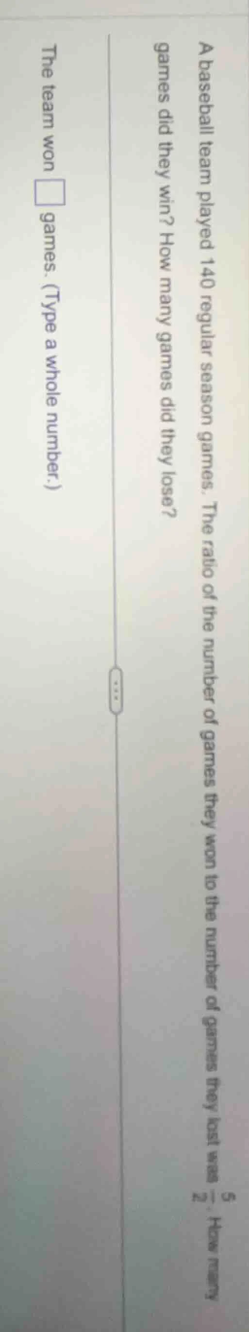 a baseball team played 140 regular season games. the ratio of the numbe…