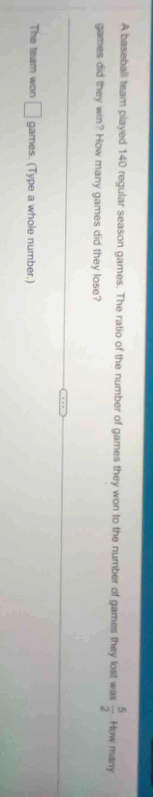a baseball team played 140 regular season games. the ratio of the numbe…