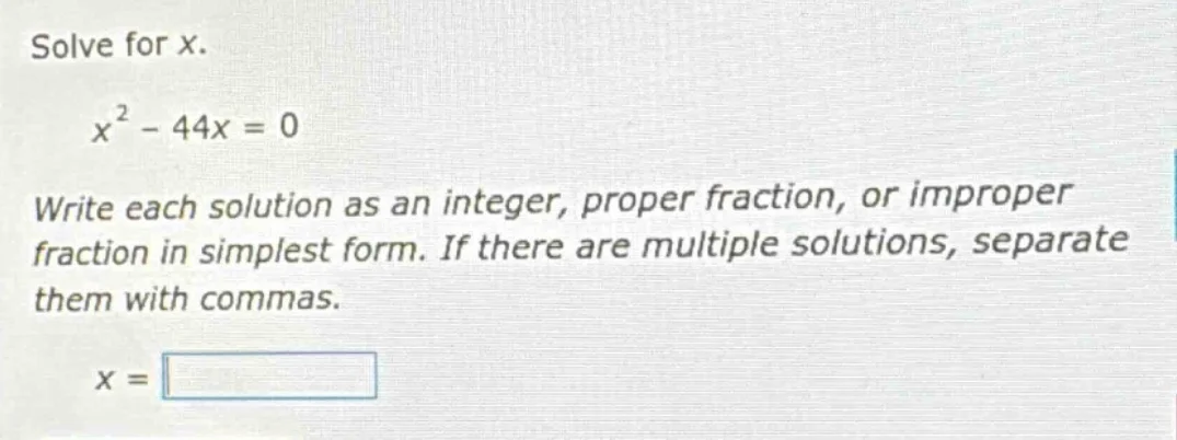solve for x. x² - 44x = 0 write each solution as an integer, proper fra…