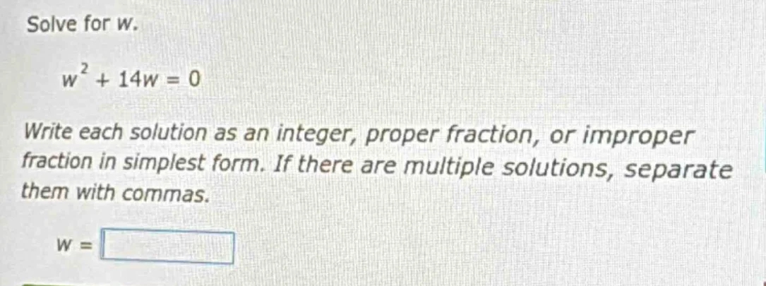 solve for w. w² + 14w = 0 write each solution as an integer, proper fra…