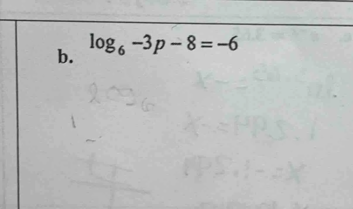 b. \\(\\log_{6} -3p - 8 = -6\\)