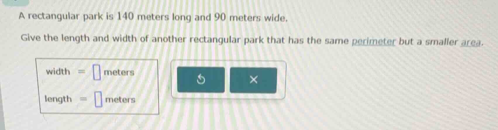 a rectangular park is 140 meters long and 90 meters wide. give the leng…