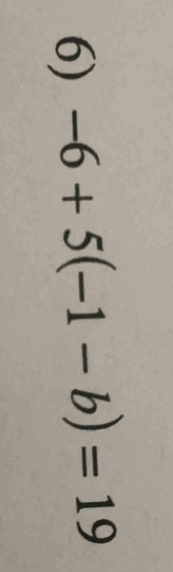 6) -6 + 5(-1 - b) = 19