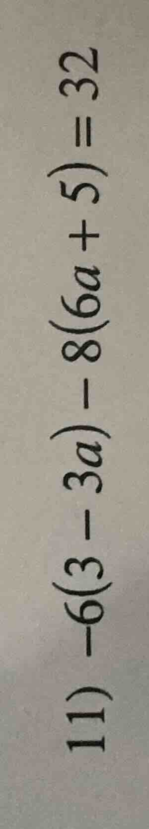 11 - 6(3 - 3a) - 8(6a + 5) = 32