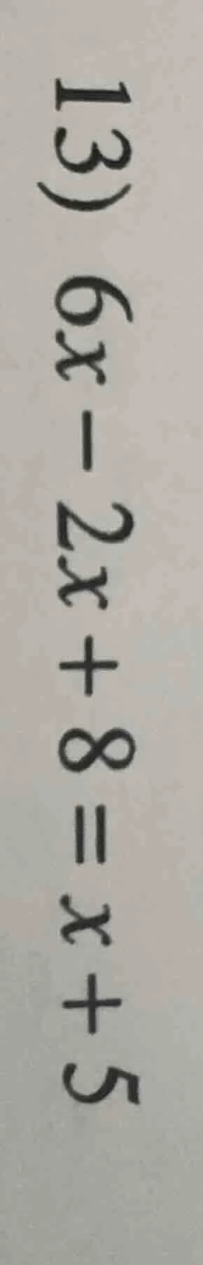 13) 6x - 2x + 8 = x + 5