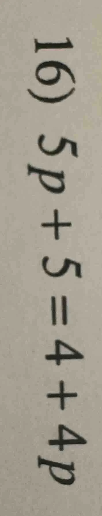 16) 5p + 5 = 4 + 4p