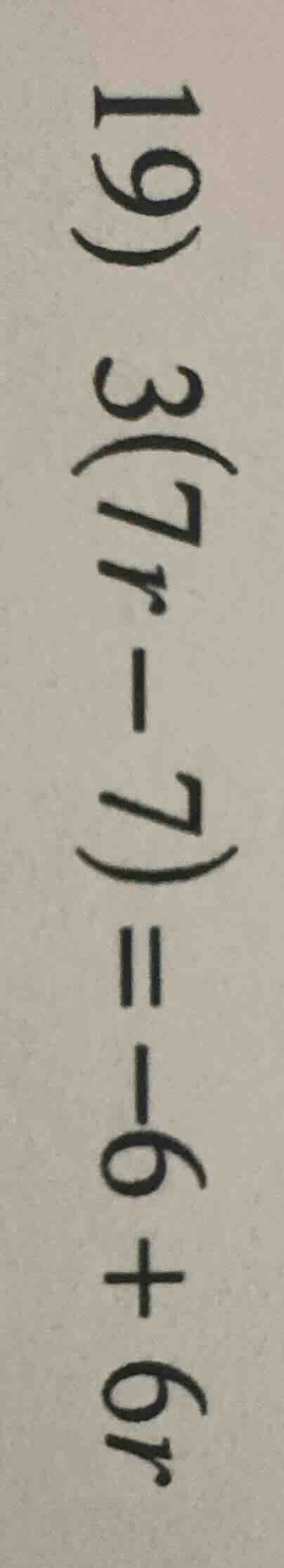 19) 3(7r - 7) = -6 + 6r