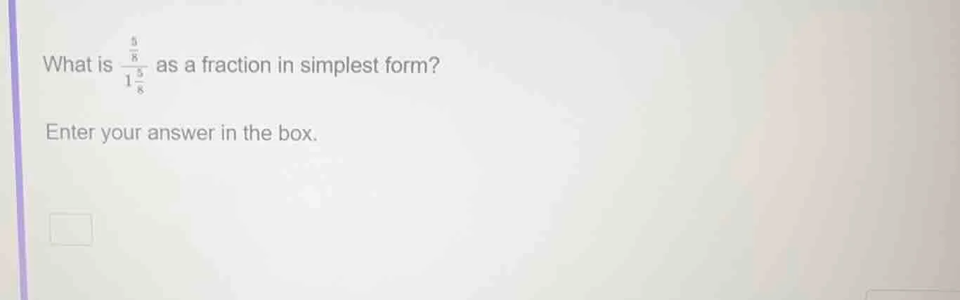 what is \\(\frac{\frac{5}{8}}{1\frac{5}{8}}\\) as a fraction in simples…
