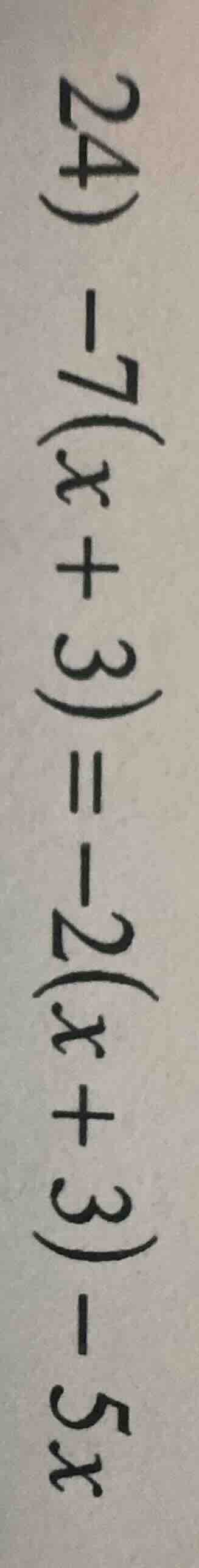 24 - 7(x + 3) = -2(x + 3) - 5x