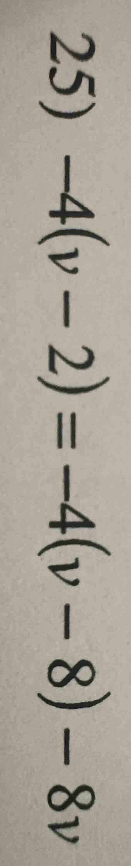 25 - 4(v - 2) = -4(v - 8) - 8v