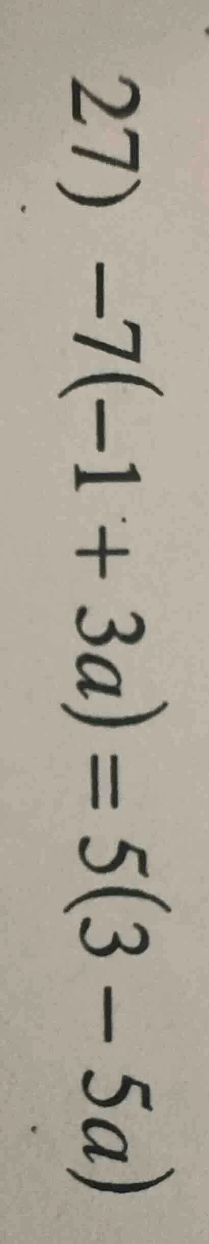 27 - 7(-1 + 3a) = 5(3 - 5a)