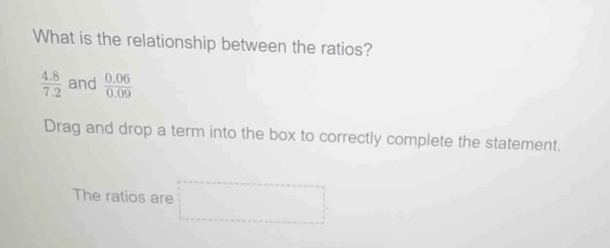 what is the relationship between the ratios? \\(\\frac{4.8}{7.2}\\) and…