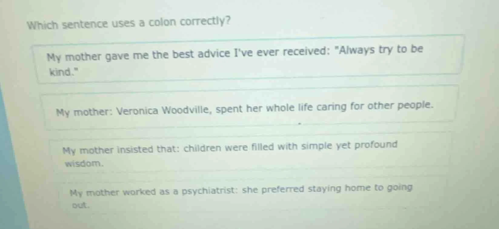 which sentence uses a colon correctly? my mother gave me the best advic…