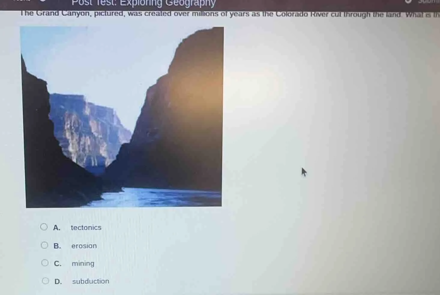 post test: exploring geography the grand canyon, pictured, was created …