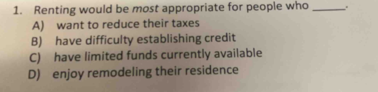 1. renting would be most appropriate for people who ______. a) want to …