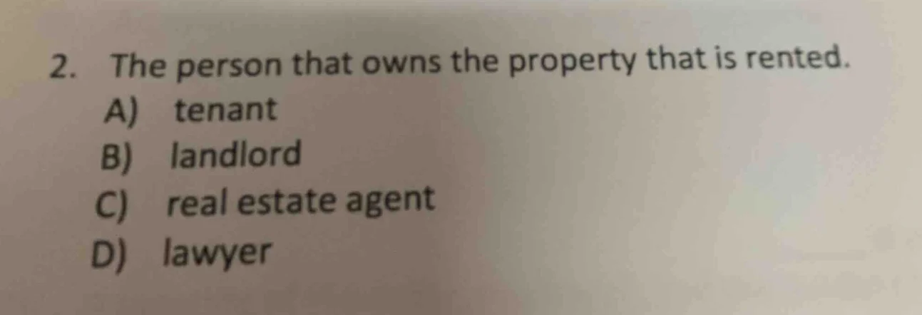 2. the person that owns the property that is rented. a) tenant b) landl…