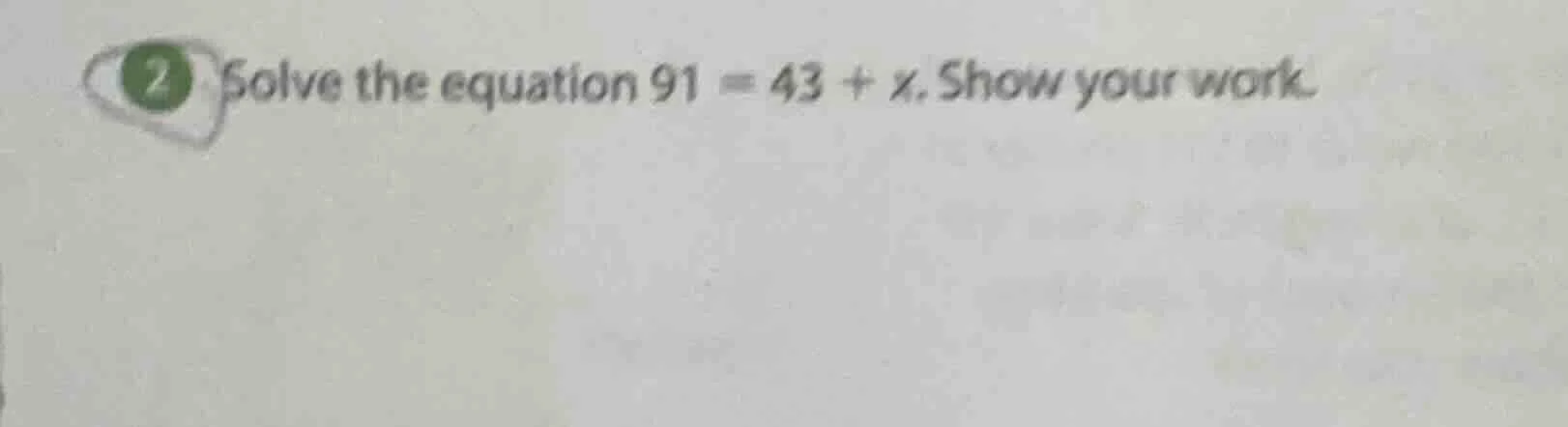 2 solve the equation $91 = 43 + x$. show your work.