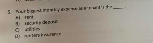 5. your biggest monthly expense as a tenant is the _____. a) rent b) se…