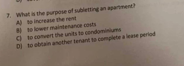 7. what is the purpose of subletting an apartment? a) to increase the r…