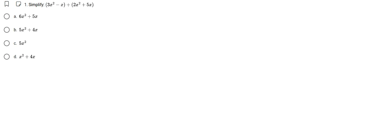 1. simplify: $(3x^2 - x) + (2x^2 + 5x)$ a. $6x^2 + 5x$ b. $5x^2 + 4x$ c…