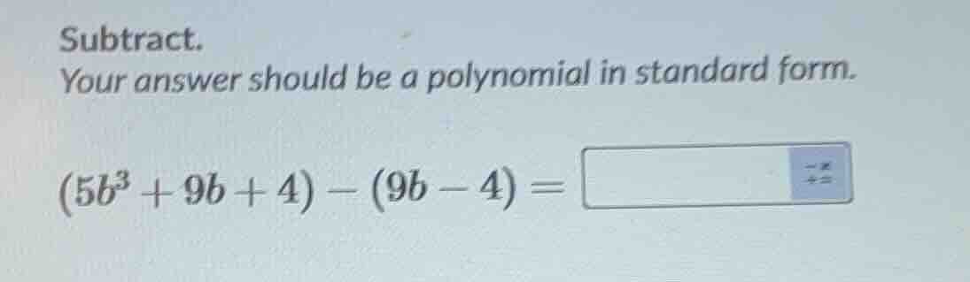 subtract. your answer should be a polynomial in standard form. (5b³ + 9…