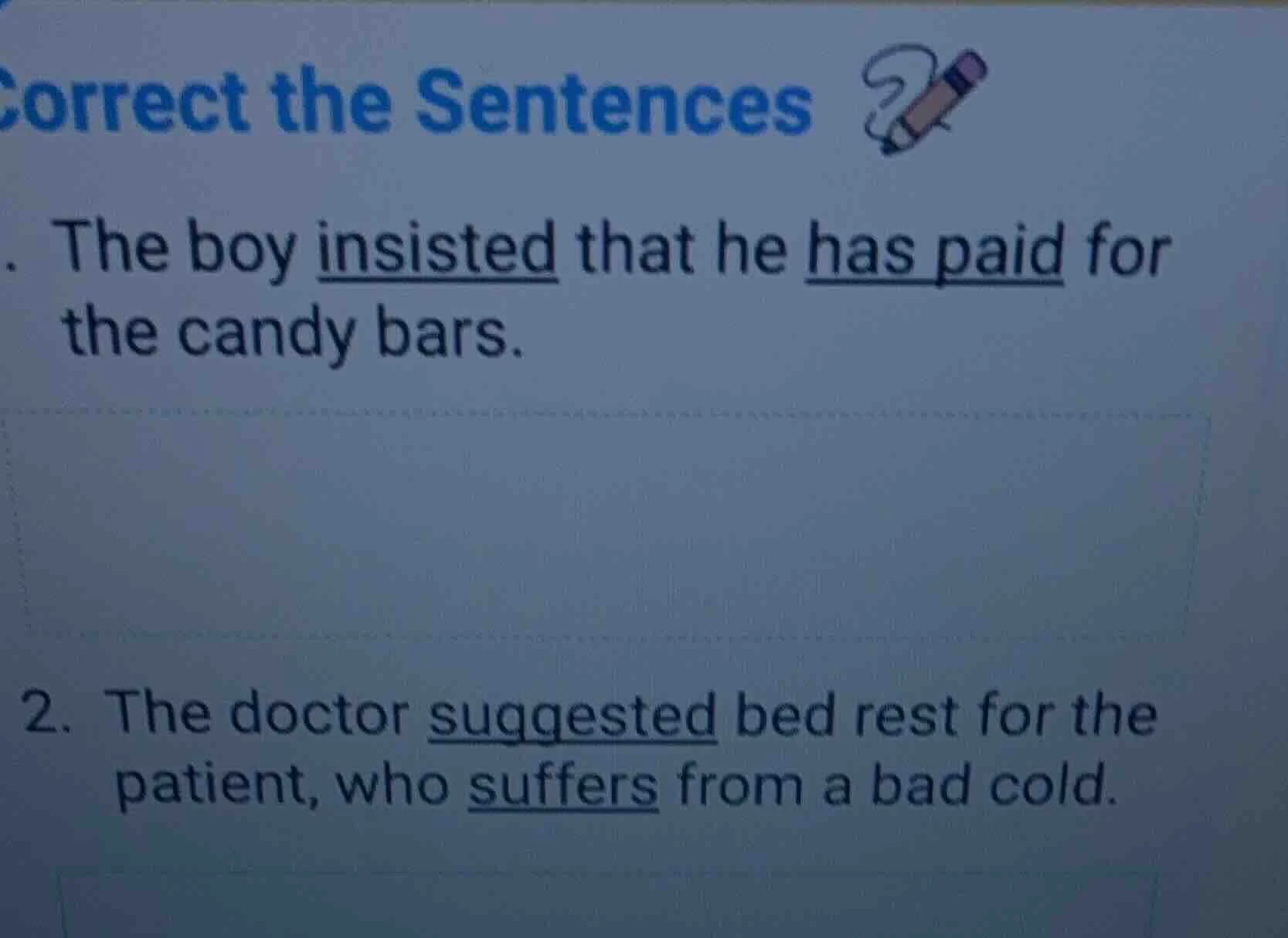 correct the sentences . the boy insisted that he has paid for the candy…
