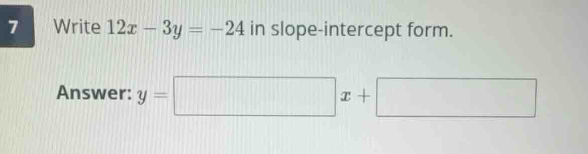 7 write 12x - 3y = -24 in slope-intercept form. answer: y = \\boxed{} x…