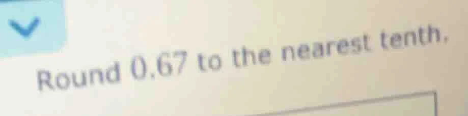 round 0.67 to the nearest tenth.