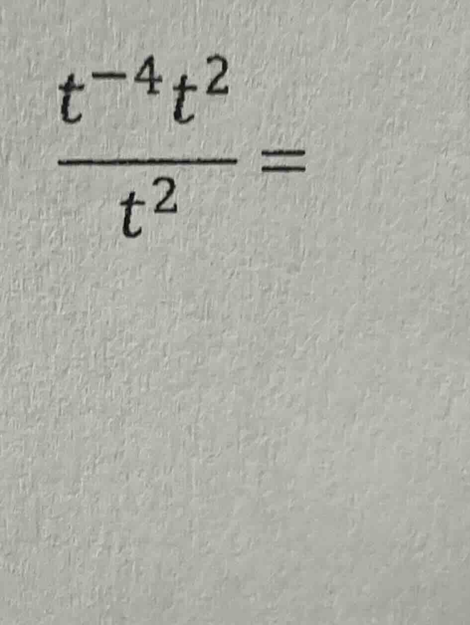 (\frac{t^{-4}t^{2}}{t^{2}}=)