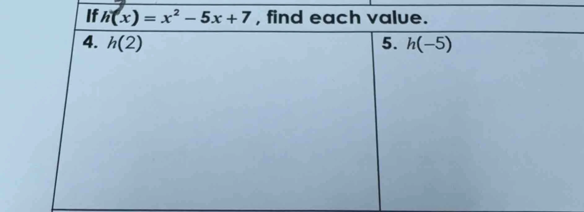 if $h(x) = x^2 - 5x + 7$, find each value. 4. $h(2)$ 5. $h(-5)$
