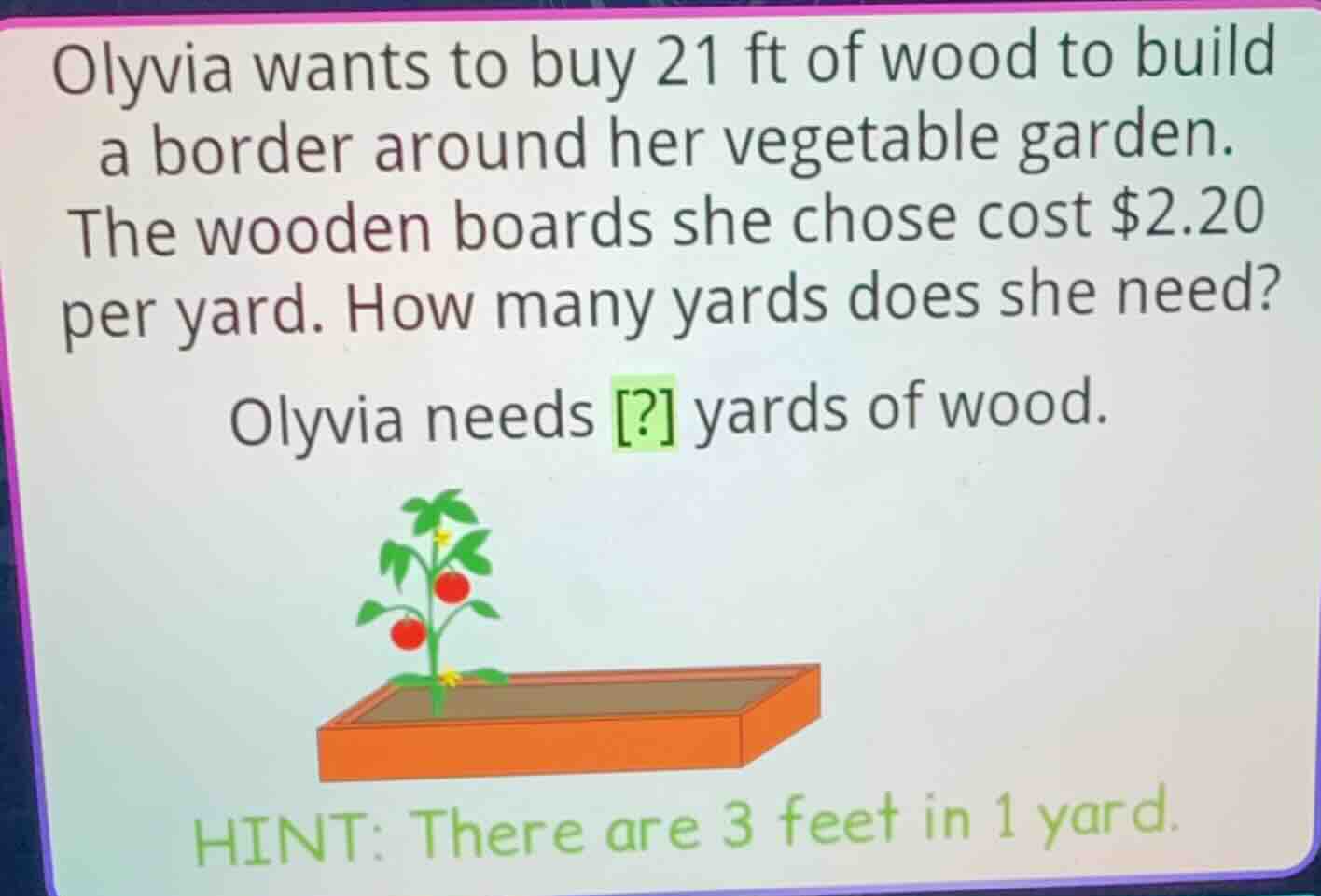 olyvia wants to buy 21 ft of wood to build a border around her vegetabl…