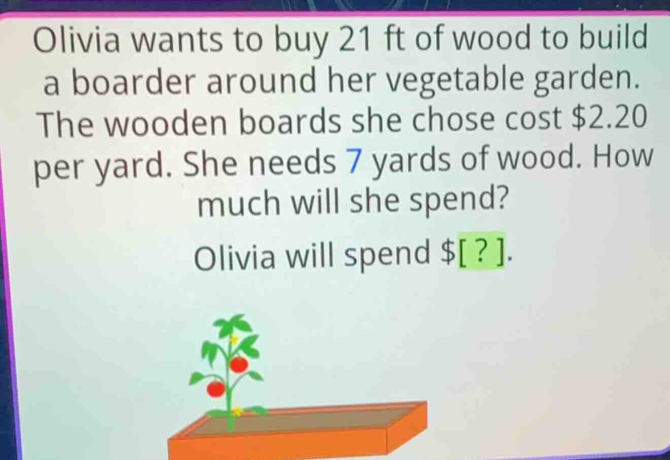 olivia wants to buy 21 ft of wood to build a boarder around her vegetab…