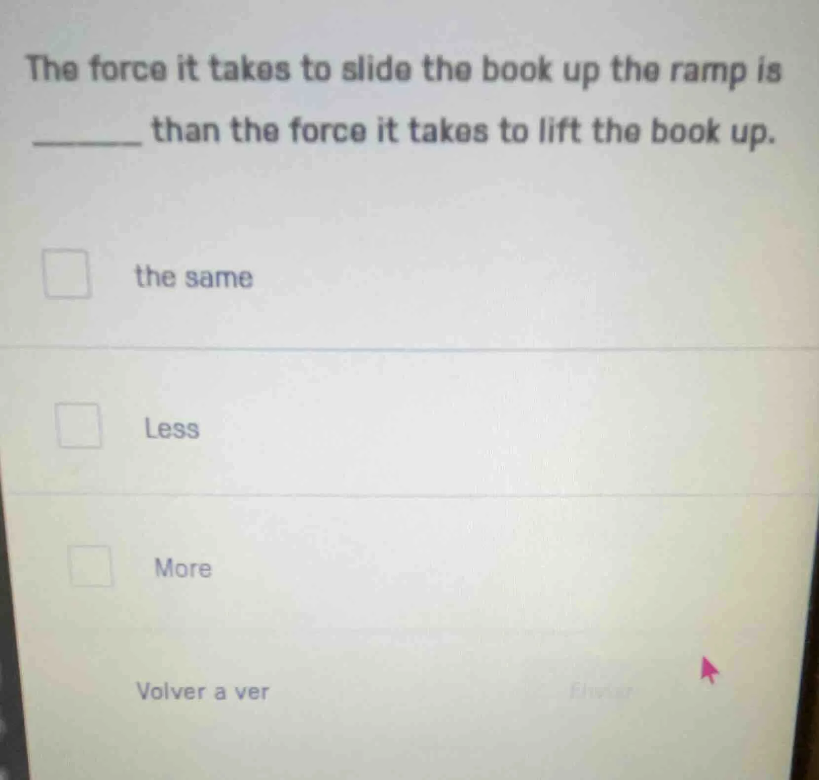 the force it takes to slide the book up the ramp is ______ than the for…