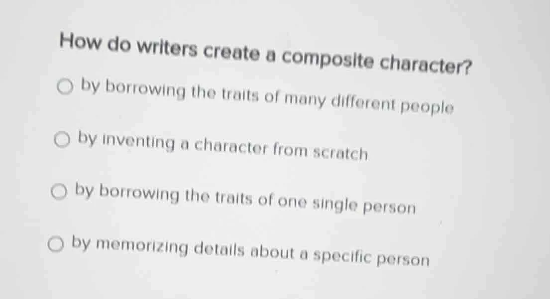 how do writers create a composite character? ○ by borrowing the traits …