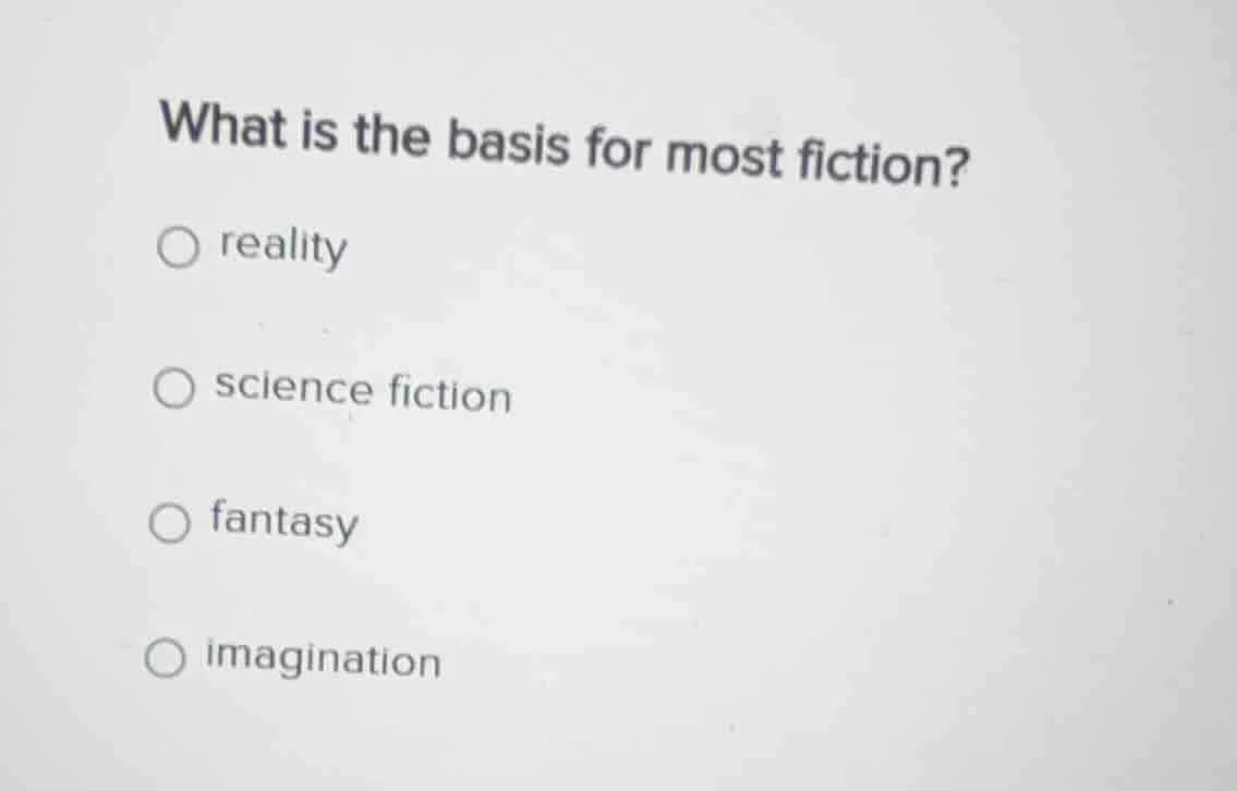what is the basis for most fiction? ○ reality ○ science fiction ○ fanta…