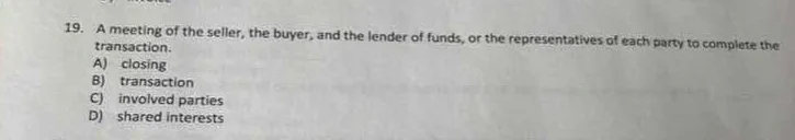 19. a meeting of the seller, the buyer, and the lender of funds, or the…