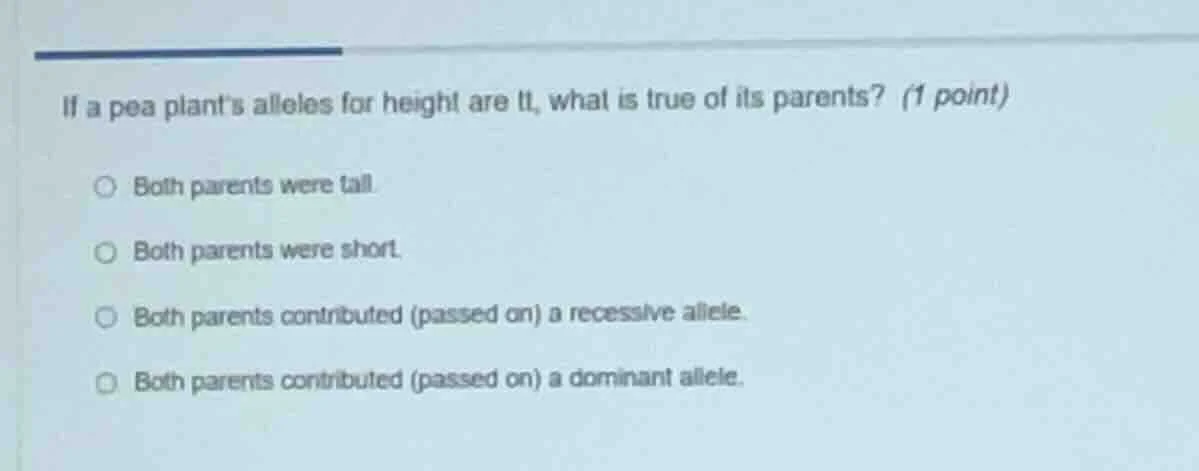 if a pea plants alleles for height are tt, what is true of its parents?…
