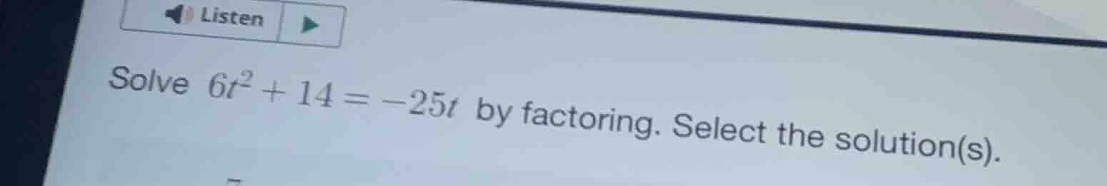 solve $6t^2 + 14 = -25t$ by factoring. select the solution(s).
